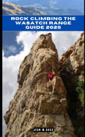 Rock Climbing the Wasatch Range Guide 2025: (43 The Adventure Atlas)