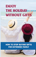 Enjoy The Holiday Without Gifts: How To Stop Buying Gifts For Extended Family: Gift Giving Etiquette