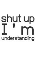 Shut up I'am understanding