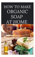 How to Make Organic Soap at Home