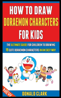 How To Draw Doraemon Characters For Kids: The Ultimate Guide For Children To Drawing 19 Cute Doraemon Characters In An Easy Way.