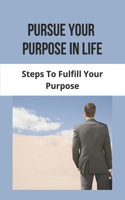 Pursue Your Purpose In Life
