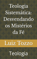 Teologia Sistemática: Desvendando os Mistérios da Fé Teologia