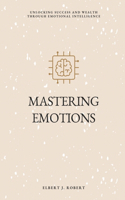Mastering Emotions: Unlocking Success and Wealth Through Emotional Intelligence