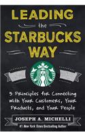 Leading the Starbucks Way: 5 Principles for Connecting with Your Customers, Your Products and Your People