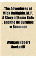 The Adventures of Mick Callighin, M. P.; A Story of Home Rule and the de Burghos a Romance
