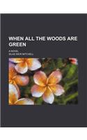 When All the Woods Are Green; A Novel