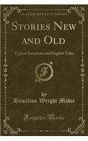 Stories New and Old: Typical American and English Tales (Classic Reprint)(English)