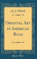 Oriental Art in American Rugs (Classic Reprint)