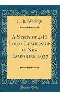 A Study of 4-H Local Leadership in New Hampshire, 1937 (Classic Reprint)