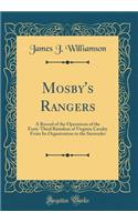 Mosby's Rangers: A Record of the Operations of the Forty-Third Battalion of Virginia Cavalry from Its Organization to the Surrender (Classic Reprint): A Record of the Operations of the Forty-Third Battalion of Virginia Cavalry from Its Organization to the Surrender (Classic Reprint)