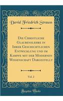 Die Christliche Glaubenslehre in Ihrer Geschichtlichen Entwicklung und im Kampfe mit der Modernen Wissenschaft Dargestellt, Vol. 2 (Classic Reprint)