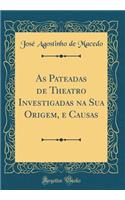 As Pateadas de Theatro Investigadas Na Sua Origem, E Causas (Classic Reprint)