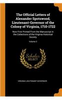 The Official Letters of Alexander Spotswood, Lieutenant-Governor of the Colony of Virginia, 1710-1722: Now First Printed from the Manuscript in the Collections of the Virginia Historical Society; Volume 2