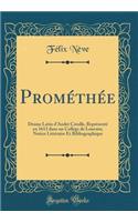 Prométhée: Drame Latin d'André Catulle, Représenté en 1613 dans un Collège de Louvain; Notice Littéraire Et Bibliographique (Classic Reprint)