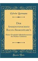 Der Anekdotenschatz Bacon-Shakespeare's: Heiter-Ernsthafte Selbstbekenntnisse des Dichter-Gelehrten (Classic Reprint)