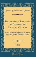 Bibliothèque Raisonnée des Ouvrages des Savans de l'Europe, Vol. 32: Pour les Mois de Janvier, Février Et Mars, 1744; Première Partie (Classic Reprint)