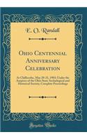 Ohio Centennial Anniversary Celebration: At Chillicothe, May 20-21, 1903; Under the Auspices of the Ohio State Archaelogical and Historical Society; Complete Proceedings (Classic Reprint): At Chillicothe, May 20-21, 1903; Under the Auspices of the Ohio State Archaelogical and Historical Society; Complete Proceedings (Classic Reprint)