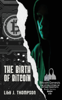 Birth of Bitcoin: Uncovering the Life and Times of Satoshi Nakamoto