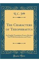 The Characters of Theophrastus: An English Translation from a Revised Text with Introduction and Notes (Classic Reprint): An English Translation from a Revised Text with Introduction and Notes (Classic Reprint)