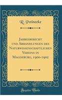 Jahresbericht Und Abhandlungen Des Naturwissenschaftlichen Vereins in Magdeburg, 1900-1902 (Classic Reprint)