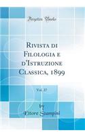 Rivista Di Filologia E d'Istruzione Classica, 1899, Vol. 27 (Classic Reprint)