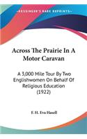 Across The Prairie In A Motor Caravan: A 3,000 Mile Tour By Two Englishwomen On Behalf Of Religious Education (1922)