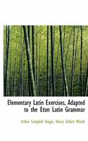 Elementary Latin Exercises, Adapted to the Eton Latin Grammar