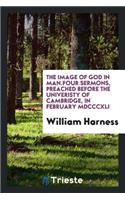 The Image of God in Man.: Four Sermons, Preached Before the Univeristy of Cambridge, in February ...