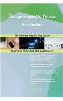 Change Request to Process Architecture The Ultimate Step-By-Step Guide