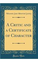 A Critic and a Certificate of Character (Classic Reprint)