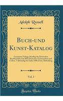 Buch-Und Kunst-Katalog, Vol. 2: Gesammt-Verlags-Katalog Des Deutschen Buchhandels; Ein Bild Deutscher Geistesarbeit Und Cultur, VollstÃ¤ndig Bis Ende 1880; Erste Abtheilung (Classic Reprint)