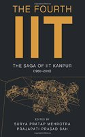 Fourth IIT: The Saga of IIT Kanpur (1960-2010)