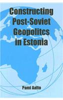 Constructing Post-Soviet Geopolitics in Estonia