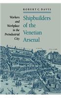 Shipbuilders of the Venetian Arsenal: Workers and Workplace in the Preindustrial City