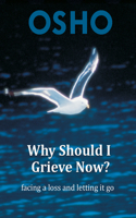 Why Should I Grieve Now?: Facing a Loss and Letting It Go(Osho Singles)