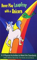 Never Play Leapfrog with a Unicorn: K-5 Physical Activities to Meet the Standards
