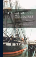 Jefferson and His Colleagues: a Chronicle of the Virginia Dynasty