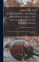Manual de urbanidad y buenas maneras para uso de la juventud de ambos sexos; precedido de un breve tratado sobre los deberes morales del hombre