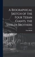Biographical Sketch of the Four Texan Giants, the Shields Brothers