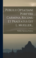 Publilii Optatiani Porfyrii Carmina, Recens. Et Praefatus Est L. Mueller...