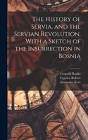 History of Servia, and the Servian Revolution. With a Sketch of the Insurrection in Bosnia