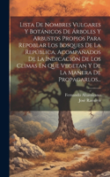 Lista De Nombres Vulgares Y Botánicos De Árboles Y Arbustos Propios Para Repoblar Los Bosques De La República, Acompañados De La Indicación De Los Climas En Que Vegetan Y De La Manera De Propagarlos...