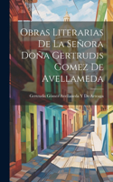 Obras Literarias De La Señora Doña Gertrudis Gomez De Avellameda