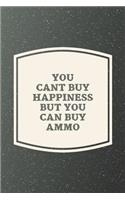 You Cant Buy Happiness But You Can Buy Ammo: Funny Sayings on the cover Journal 104 Lined Pages for Writing and Drawing, Everyday Humorous, 365 days to more Humor & Happiness Year Long Journal 