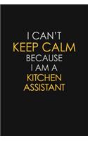 I Can't Keep Calm Because I Am A Kitchen Assistant