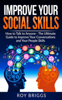 Improve Your Social Skills: How to Talk to Anyone - The Ultimate Guide to Improve Your Conversations and Your People Skills