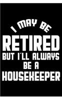 I May Be Retired But I'll Always Be A Housekeeper: Retirement Journal, Keepsake Book, Composition Notebook, Gratitude Diary For Retired Housekeepers