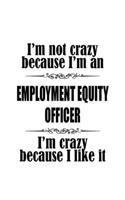 I'm Not Crazy Because I'm An Employment Equity Officer I'm Crazy Because I like It: Funny Employment Equity Officer Notebook, Journal Gift, Diary, Doodle Gift or Notebook - 6 x 9 Compact Size- 109 Blank Lined Pages