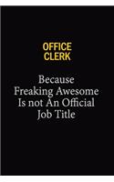 Office Clerk Because Freaking Awesome Is Not An Official Job Title